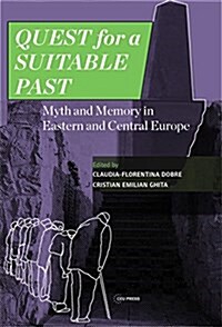 Quest for a Suitable Past: Myth and Memory in Central and Eastern Europe (Hardcover)