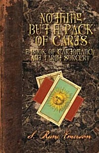 Nothing but a Pack of Cards : A Book of Cartomancy and Tarot Sorcery (Paperback)