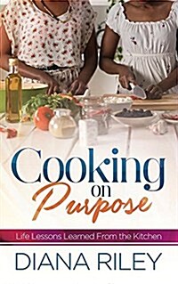 Cooking on Purpose: Life Lessons Learned from the Kitchen (Paperback)