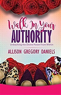 Walk in Your Authority: Unleashing the Divine Power from Within (Paperback)