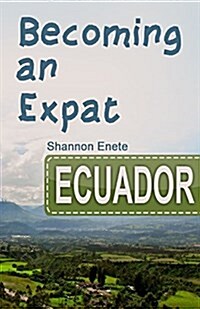 Becoming an Expat Ecuador: 2nd Edition (Paperback)