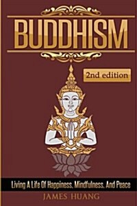 Buddhism: Living a Life of Happiness, Mindfulness & Peace (Paperback)