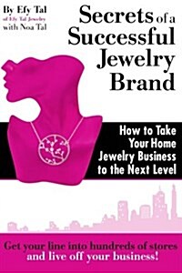 Secrets of a Successful Jewelry Brand: How to Take Your Home Jewelry Business to the Next Level (Paperback)
