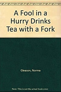 A Fool in a Hurry Drinks Tea With a Fork: 1047 Amusing, Witty and Insightful Proverbs from 21 Lands and Languages (Hardcover, 0)