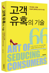 고객 유혹의 기술 =까다로운 고객을 단숨에 설득하는 66가지 비결 /Art of seducing consumers 