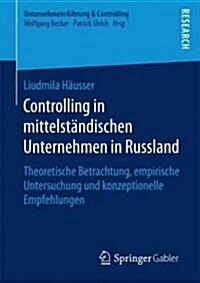 Controlling in Mittelst?dischen Unternehmen in Russland: Theoretische Betrachtung, Empirische Untersuchung Und Konzeptionelle Empfehlungen (Paperback, 1. Aufl. 2016)