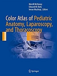 Color Atlas of Pediatric Anatomy, Laparoscopy, and Thoracoscopy (Hardcover, 2017)