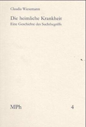 Die Heimliche Krankheit: Eine Geschichte Des Suchtbegriffs (Paperback)