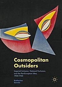 Cosmopolitan Outsiders : Imperial Inclusion, National Exclusion, and the Pan-European Idea, 1900-1930 (Hardcover, 1st ed. 2016)