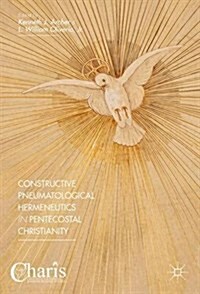Constructive Pneumatological Hermeneutics in Pentecostal Christianity (Hardcover)