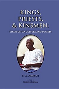 Kings, Priests, and Kinsmen: Essays on Ga Culture and Society (Paperback)