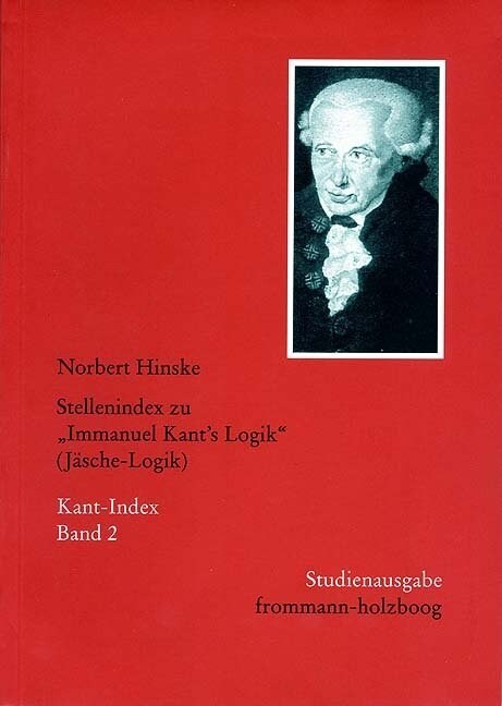 Kant-Index / Section 1: Indices Zum Kantschen Logikcorpus, Bd 5-18 / Stellenindex Zu Immanuel Kants Logik (Jasche-Logik): Studienausgabe Von Kant-Ind (Paperback)