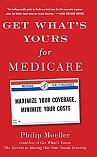 Get Whats Yours for Medicare: Maximize Your Coverage, Minimize Your Costs (Hardcover)