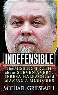 Indefensible: The Missing Truth about Steven Avery, Teresa Halbach, and Making a Murderer (Mass Market Paperback)