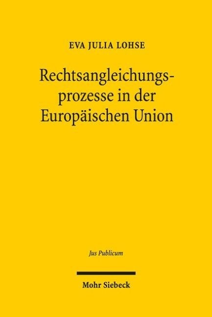 Rechtsangleichungsprozesse in Der Europaischen Union: Instrumente, Funktionsmechanismen Und Wirkparameter Effektiver Harmonisierung (Hardcover)