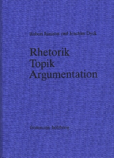 Rhetorik - Topik - Argumentation: Bibliographie Zur Redelehre Und Rhetorikforschung Im Deutschsprachigem Raum 1945-1979/80 (Hardcover)