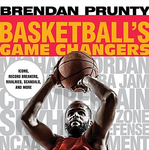 Basketballs Game Changers: Icons, Record Breakers, Rivalries, Scandals, and More (Paperback)