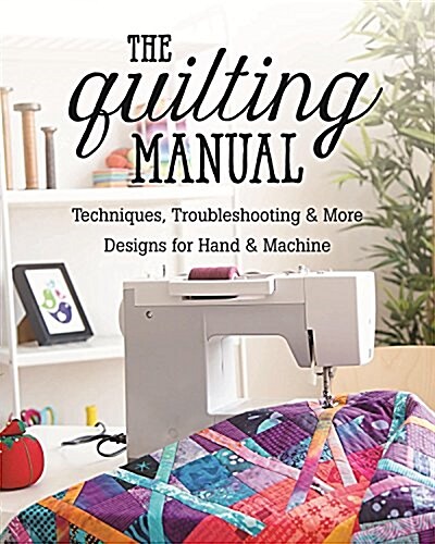 The Quilting Manual: Techniques, Troubleshooting & More - Designs for Hand & Machine (Paperback)