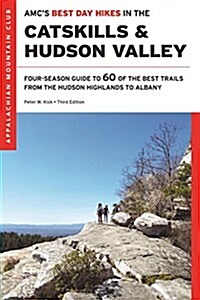 AMCs Best Day Hikes in the Catskills and Hudson Valley: Four-Season Guide to 60 of the Best Trails, from the Hudson Highlands to Albany (Paperback, 3)