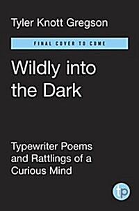 Wildly Into the Dark: Typewriter Poems and the Rattlings of a Curious Mind (Hardcover)