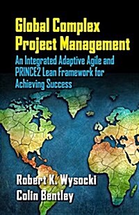 Global Complex Project Management: An Integrated Adaptive Agile and Prince2 Lean Framework for Achieving Success (Hardcover)
