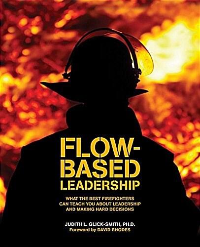 Flow-Based Leadership: What the Best Firefighters Can Teach You about Leadership and Making Hard Decisions (Paperback)