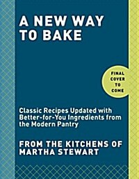 A New Way to Bake: Classic Recipes Updated with Better-For-You Ingredients from the Modern Pantry: A Baking Book (Paperback)