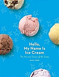 Hello, My Name Is Ice Cream: The Art and Science of the Scoop: A Cookbook (Hardcover)