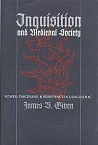 Inquisition and Medieval Society: Power, Discipline, and Resistance in Languedoc (Hardcover)