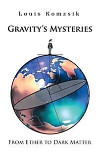 Gravitys Mysteries: From Ether to Dark Matter (Paperback)