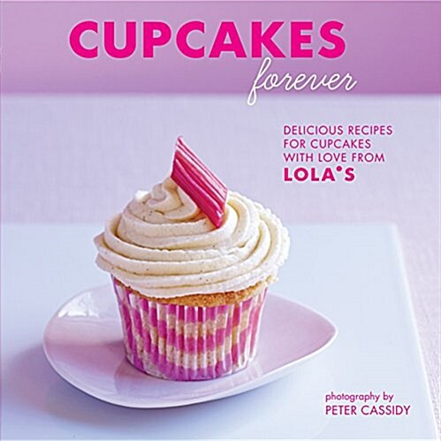 Cupcakes Forever: Delicious Recipes for Cupcakes with Love from Lolas. (Paperback)