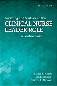 Initiating and Sustaining the Clinical Nurse Leader Role: A Practical Guide (Paperback, 3)