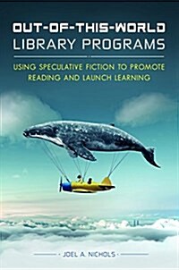 Out of This World Library Programs: Using Speculative Fiction to Promote Reading and Launch Learning (Paperback)