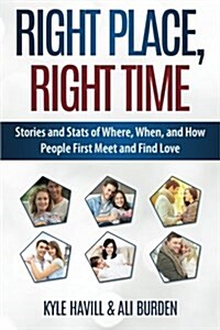 Right Place, Right Time: Stories and Stats of Where, When, and How People First Meet and Find Love (Paperback)