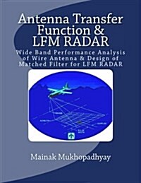 Antenna Transfer Function & LFM RADAR: Wide Band Performance Analysis of Wire Antenna & Design of Matched Filter for LFM RADAR (Paperback)