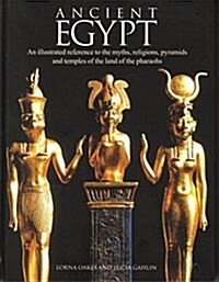 Ancient Egypt: An Illustrated Reference to the Myths, Religions, Pyramids and Temples of the Land of the Pharaohs (Paperback, 1st)