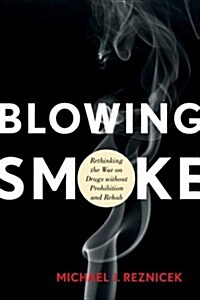 Blowing Smoke: Rethinking the War on Drugs Without Prohibition and Rehab (Paperback)