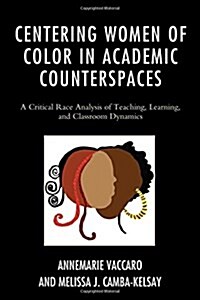 Centering Women of Color in Academic Counterspaces: A Critical Race Analysis of Teaching, Learning, and Classroom Dynamics (Hardcover)