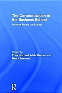 The Corporatization of the Business School : Minerva Meets the Market (Hardcover)