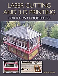 Laser Cutting and 3-D Printing for Railway Modellers (Paperback)