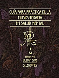 Guia para la Practica de la Musicoterapia en la Salud Mental : Selecciones (Paperback)