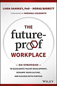 The Future-Proof Workplace: Six Strategies to Accelerate Talent Development, Reshape Your Culture, and Succeed with Purpose (Hardcover)