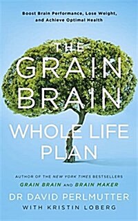 The Grain Brain Whole Life Plan : Boost Brain Performance, Lose Weight, and Achieve Optimal Health (Paperback)