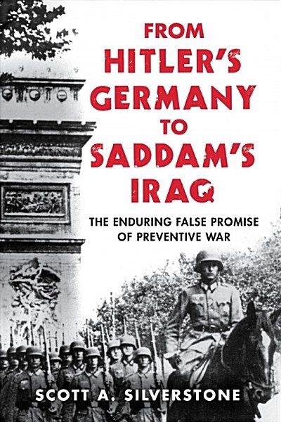 From Hitlers Germany to Saddams Iraq: The Enduring False Promise of Preventive War (Hardcover)