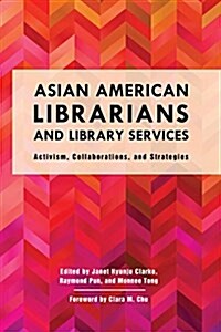 Asian American Librarians and Library Services: Activism, Collaborations, and Strategies (Paperback)