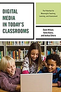 Digital Media in Todays Classrooms: The Potential for Meaningful Teaching, Learning, and Assessment (Hardcover)