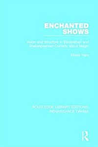 Enchanted Shows : Vision and Structure in Elizabethan and Shakespearean Comedy About Magic (Hardcover)