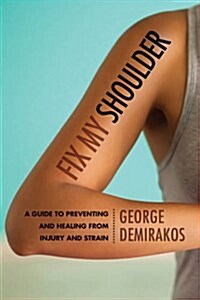 Fix My Shoulder: A Guide to Preventing and Healing from Injury and Strain (Paperback)