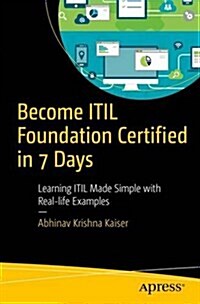 Become Itil Foundation Certified in 7 Days: Learning Itil Made Simple with Real-Life Examples (Paperback)