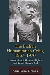 The Biafran Humanitarian Crisis, 1967-1970: International Human Rights and Joint Church Aid (Hardcover)